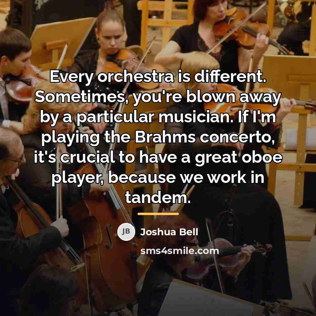 “Every orchestra is different. Sometimes, you're blown away by a…” quote by Joshua Bell
