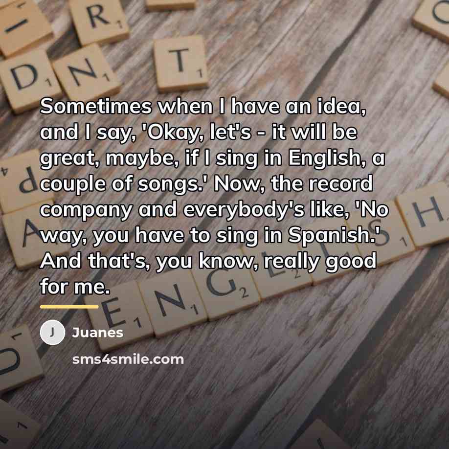 “Sometimes when I have an idea, and I say, 'Okay,…” quote by Juanes