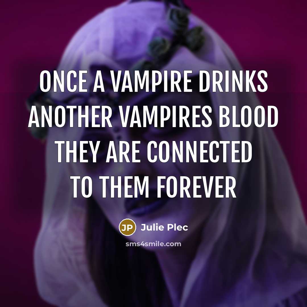 “Once a vampire drinks another vampires blood they are connected…” quote by Julie Plec