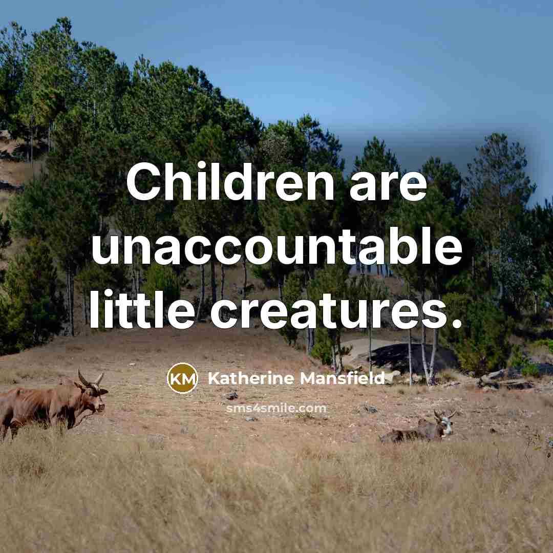 “Children are unaccountable little creatures.…” quote by Katherine Mansfield