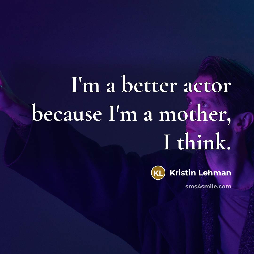 “I'm a better actor because I'm a mother, I think.…” quote by Kristin Lehman