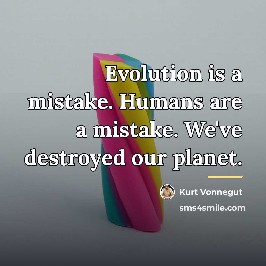 “Evolution is a mistake. Humans are a mistake. We've destroyed…” quote by Kurt Vonnegut