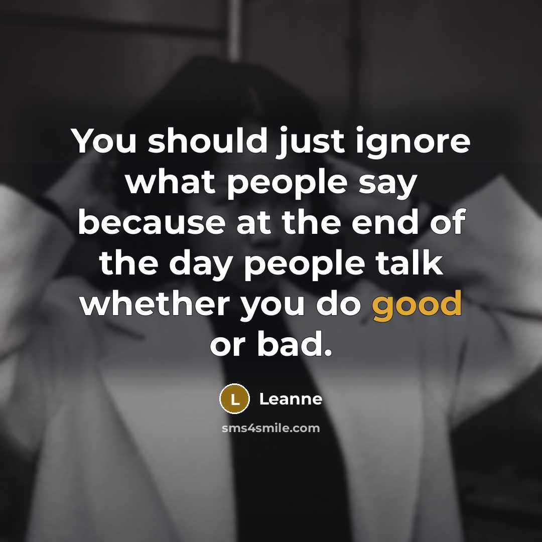“You should just ignore what people say because at the…” quote by Leanne