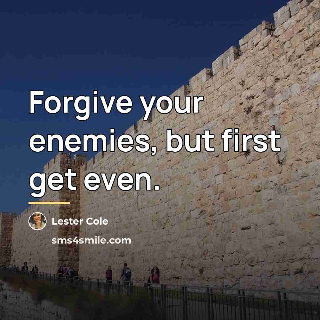 “Forgive your enemies, but first get even.…” quote by Lester Cole