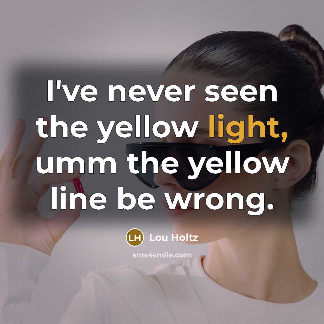 “I've never seen the yellow light, umm the yellow line…” quote by Lou Holtz