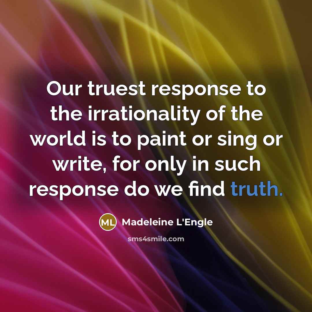 “Our truest response to the irrationality of the world is…” quote by Madeleine L'Engle