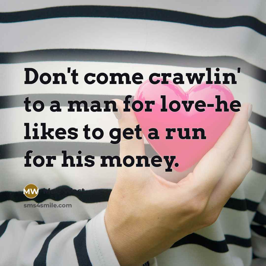 “Don't come crawlin' to a man for love-he likes to…” quote by Mae West