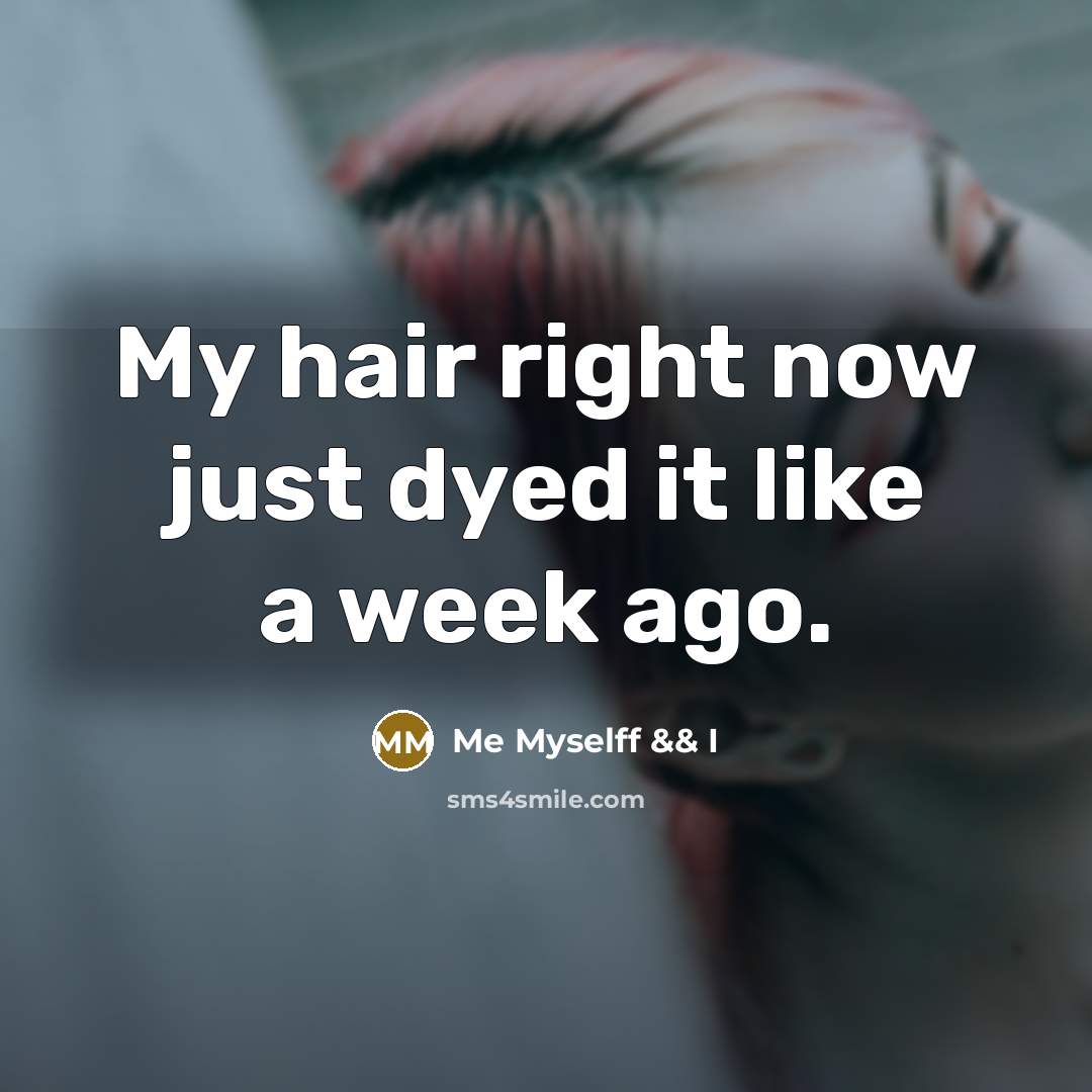 “My hair right now just dyed it like a week ago.” quote by Me Myselff && I