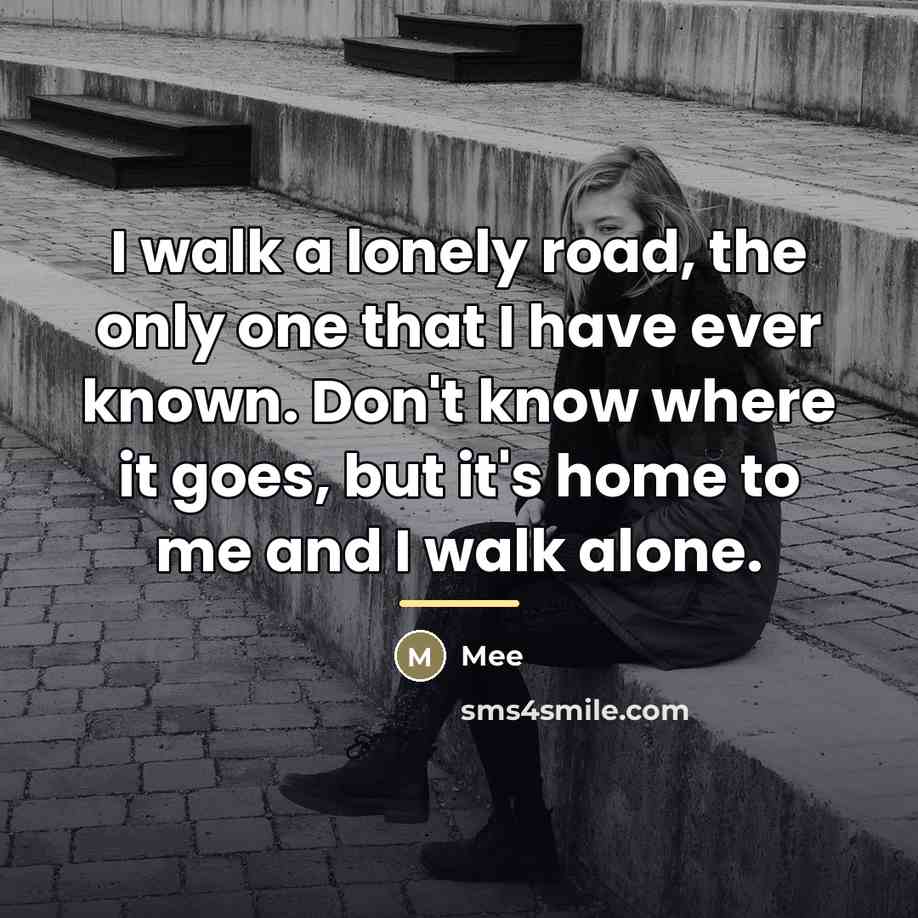 “I walk a lonely road, the only one that I…” quote by Mee