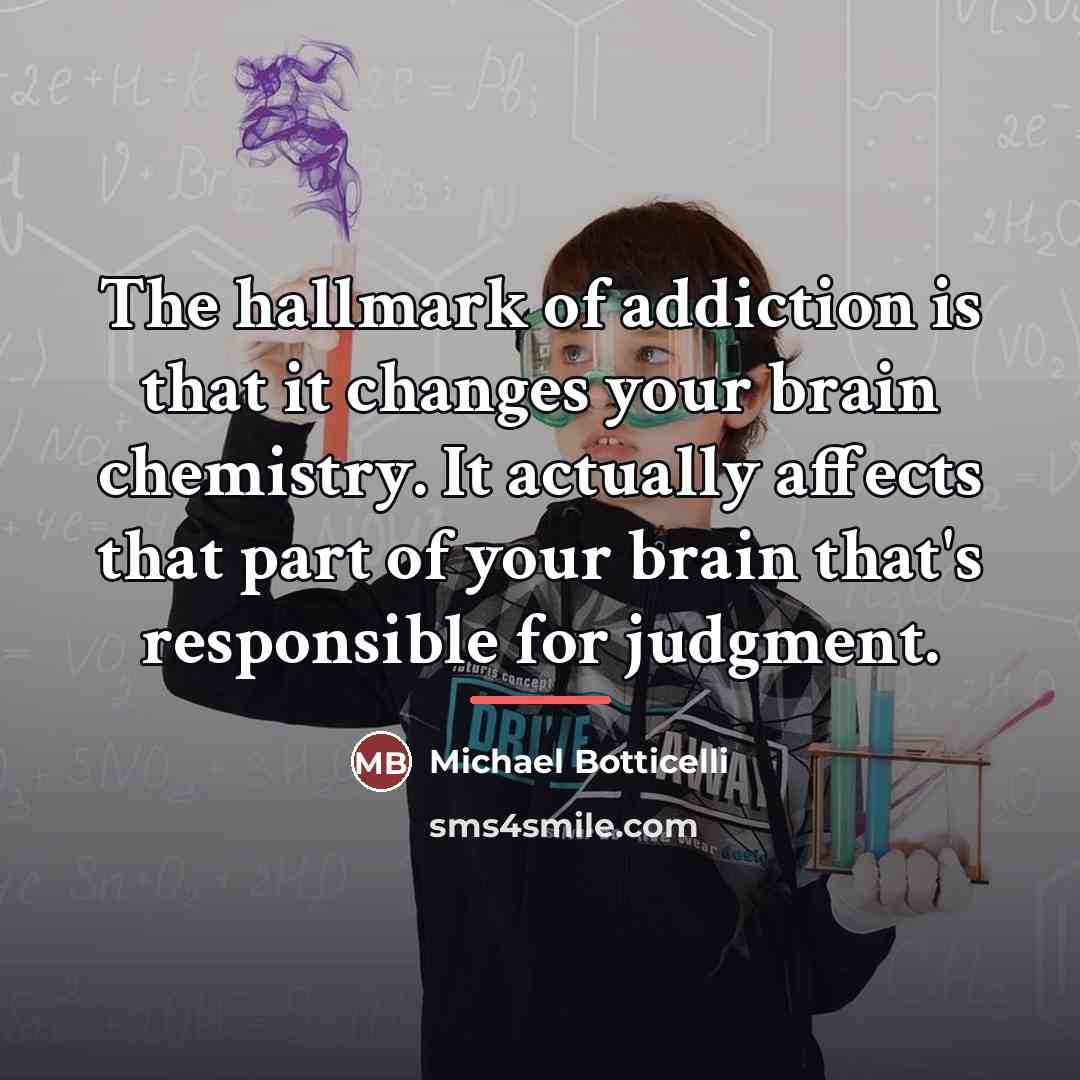 “The hallmark of addiction is that it changes your brain…” quote by Michael Botticelli
