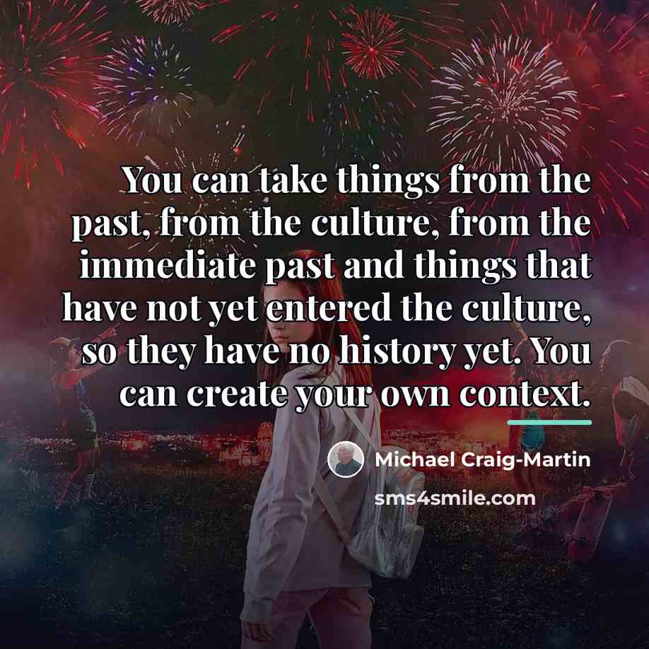 “You can take things from the past, from the culture,…” quote by Michael Craig-Martin
