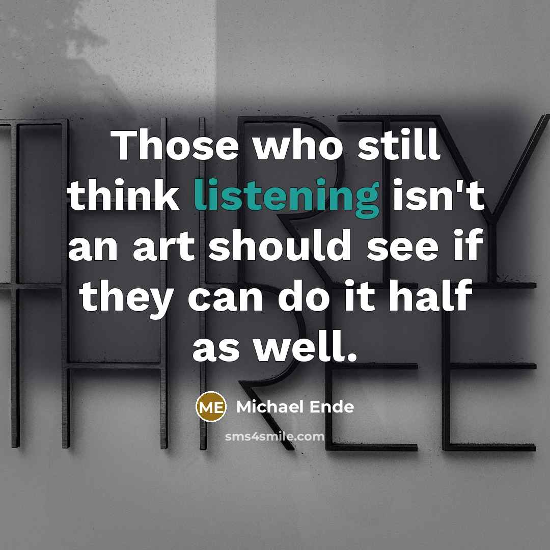 “Those who still think listening isn't an art should see…” quote by Michael Ende