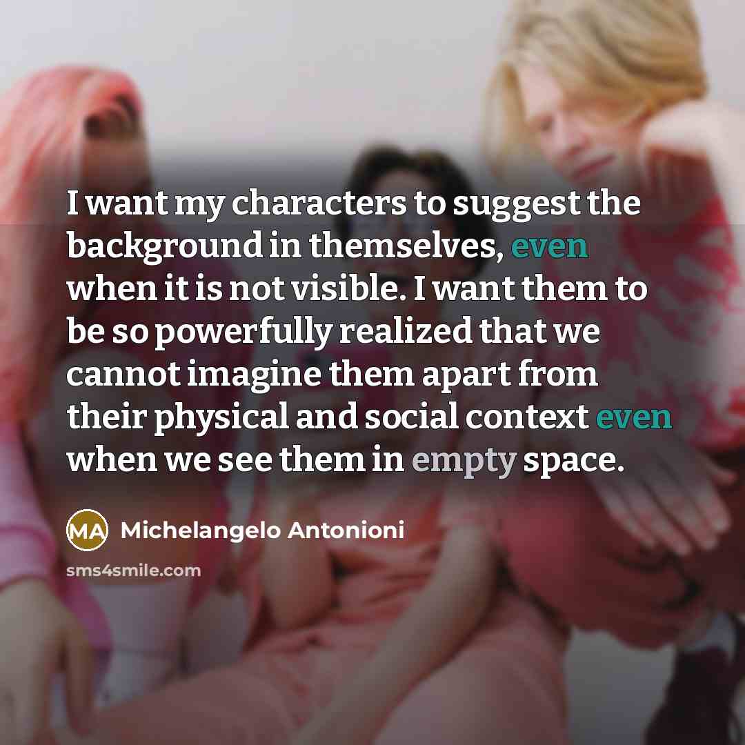 “I want my characters to suggest the background in themselves,…” quote by Michelangelo Antonioni