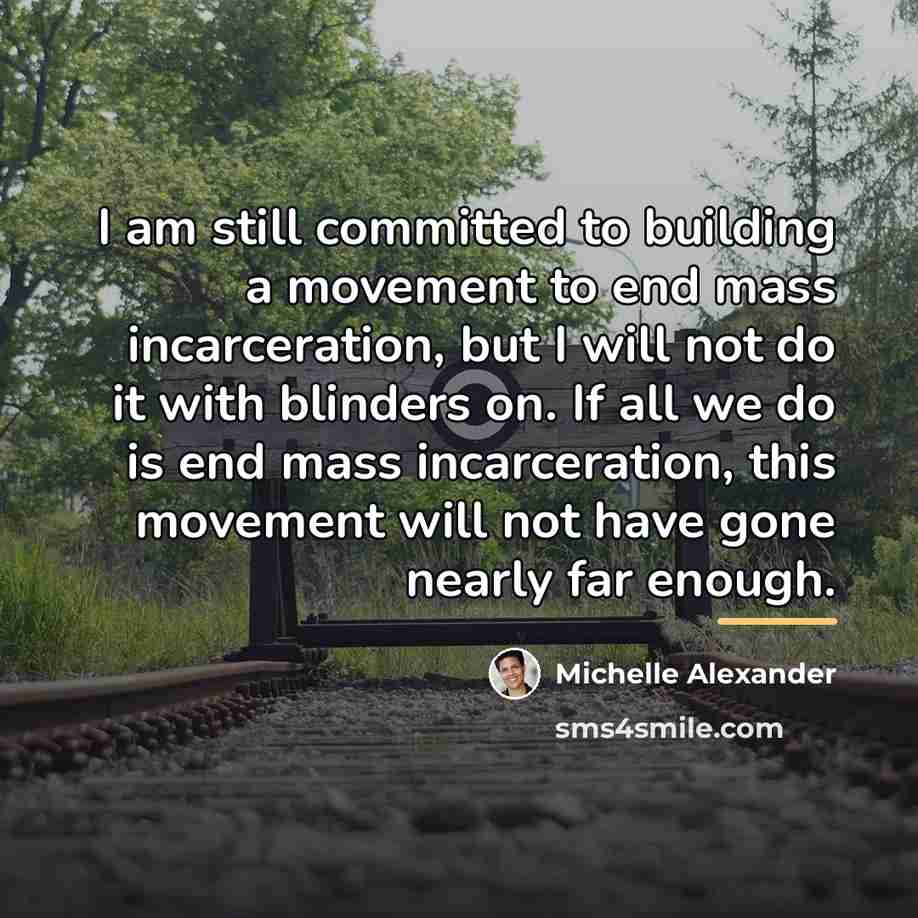 “I am still committed to building a movement to end…” quote by Michelle Alexander