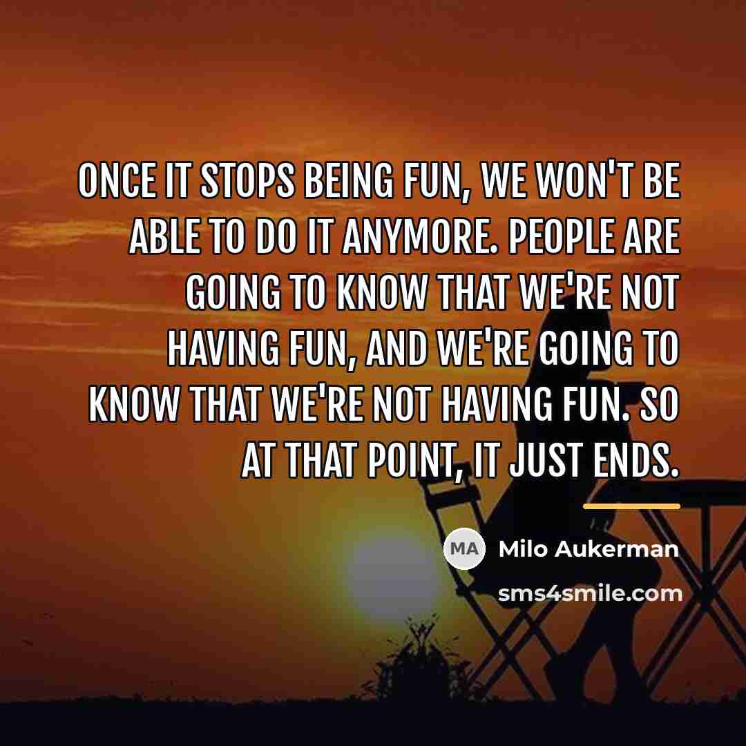 “Once it stops being fun, we won't be able to…” quote by Milo Aukerman
