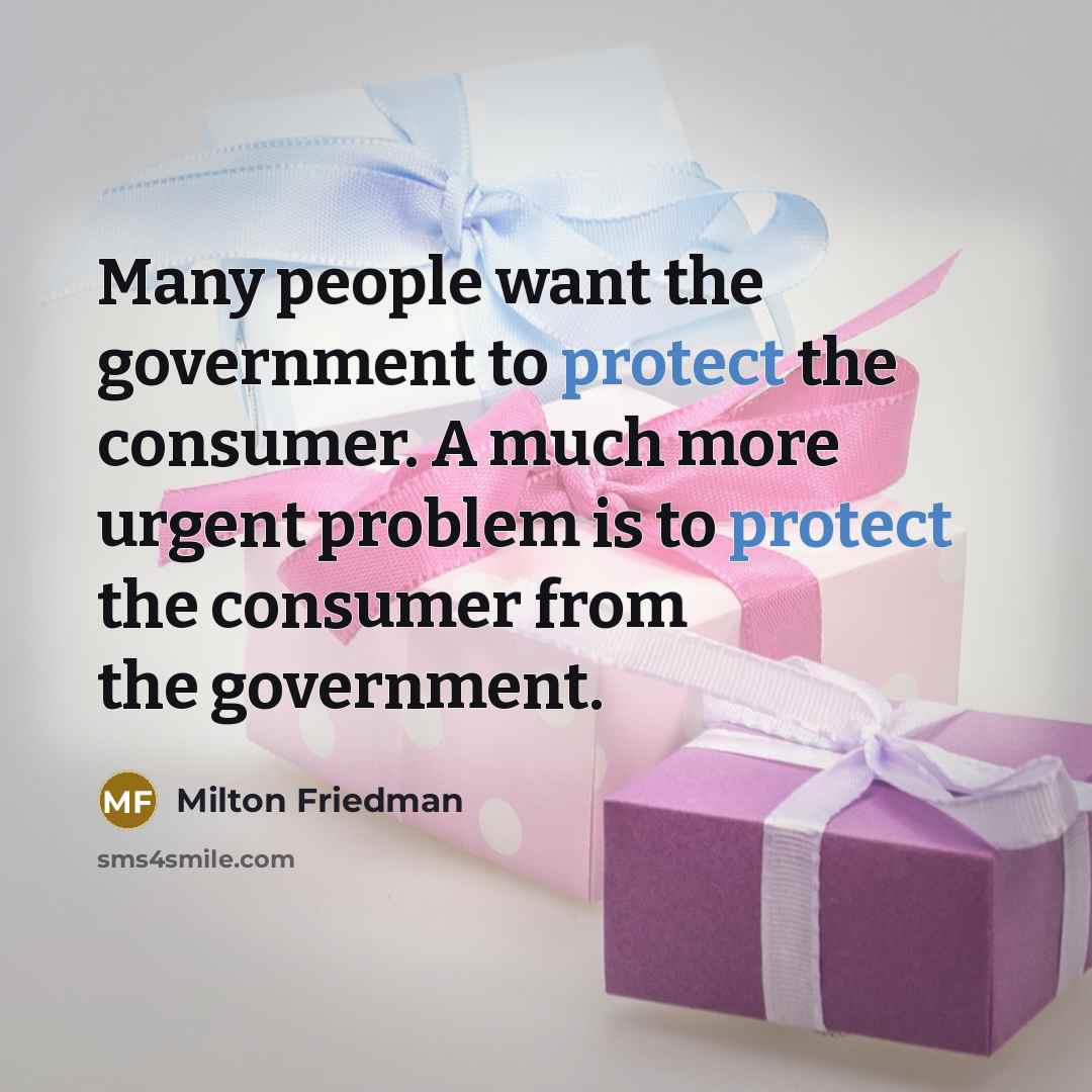 “Many people want the government to protect the consumer. A…” quote by Milton Friedman