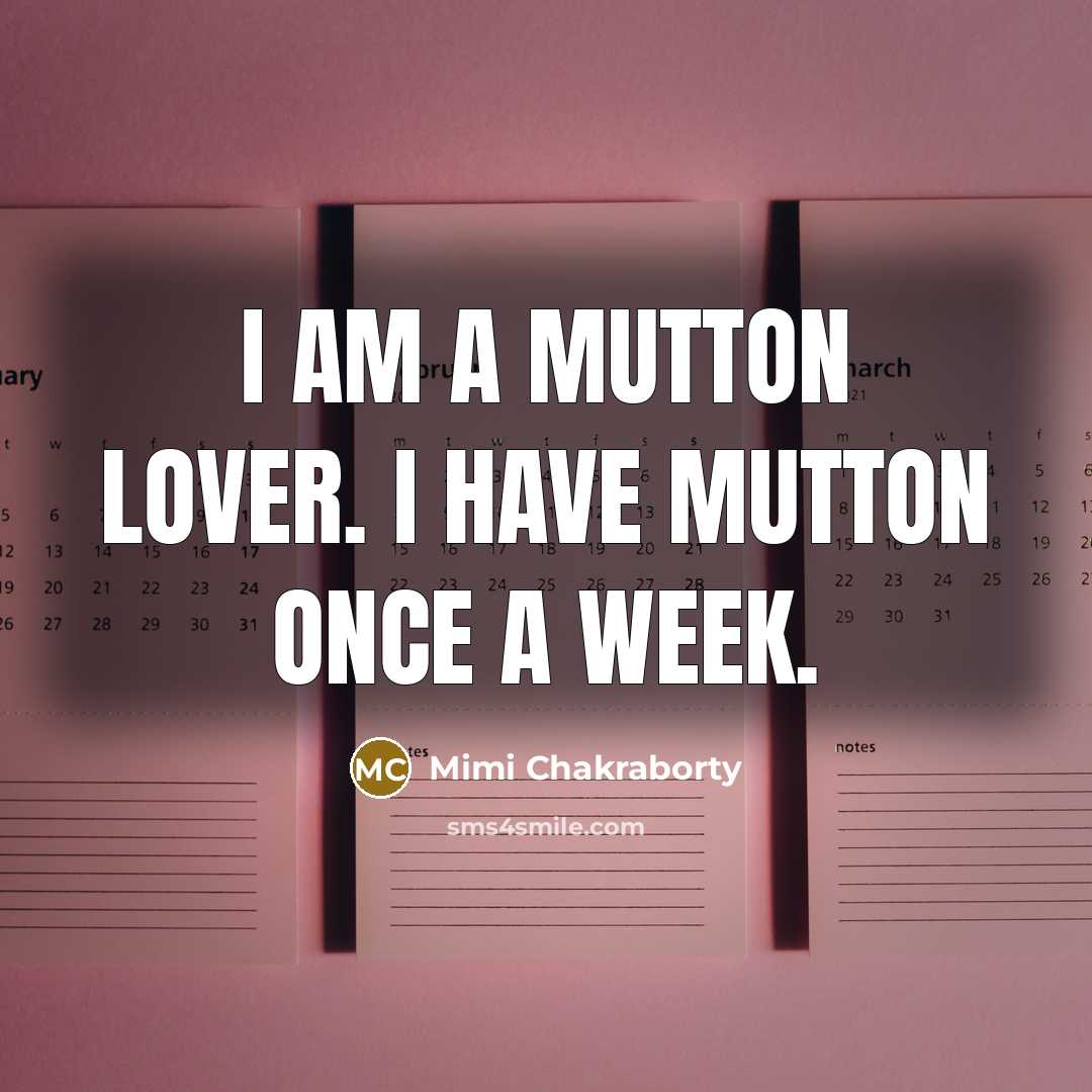 “I am a mutton lover. I have mutton once a…” quote by Mimi Chakraborty