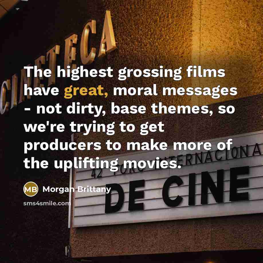 “The highest grossing films have great, moral messages - not…” quote by Morgan Brittany