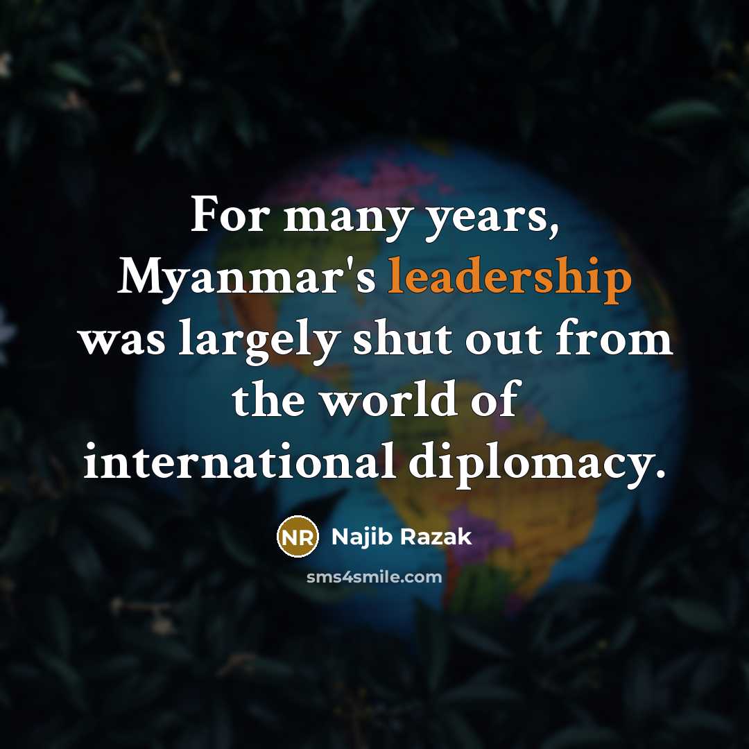 “For many years, Myanmar's leadership was largely shut out from…” quote by Najib Razak