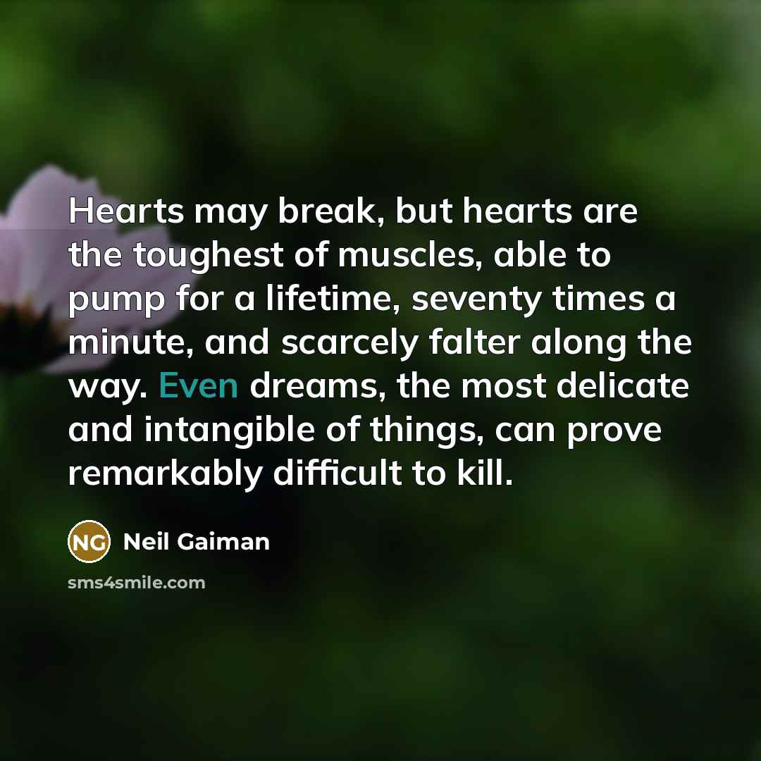 “Hearts may break, but hearts are the toughest of muscles,…” quote by Neil Gaiman