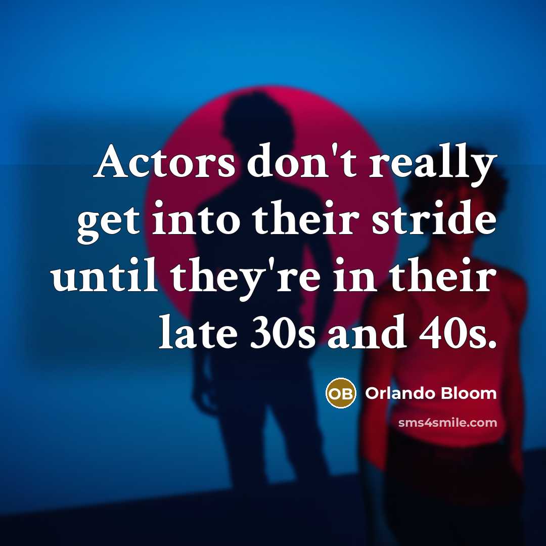 “Actors don't really get into their stride until they're in…” quote by Orlando Bloom