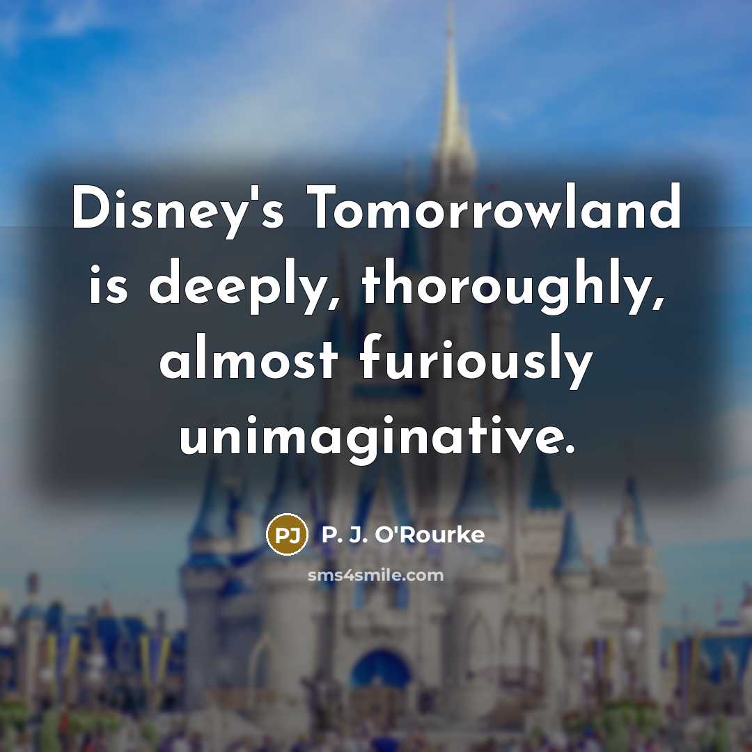 “Disney's Tomorrowland is deeply, thoroughly, almost furiously unimaginative.…” quote by P. J. O'Rourke