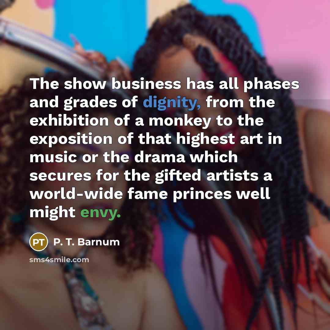 “The show business has all phases and grades of dignity,…” quote by P. T. Barnum