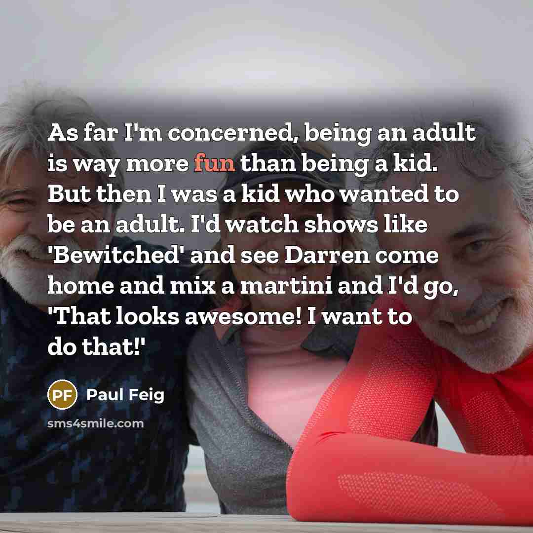 “As far I'm concerned, being an adult is way more…” quote by Paul Feig