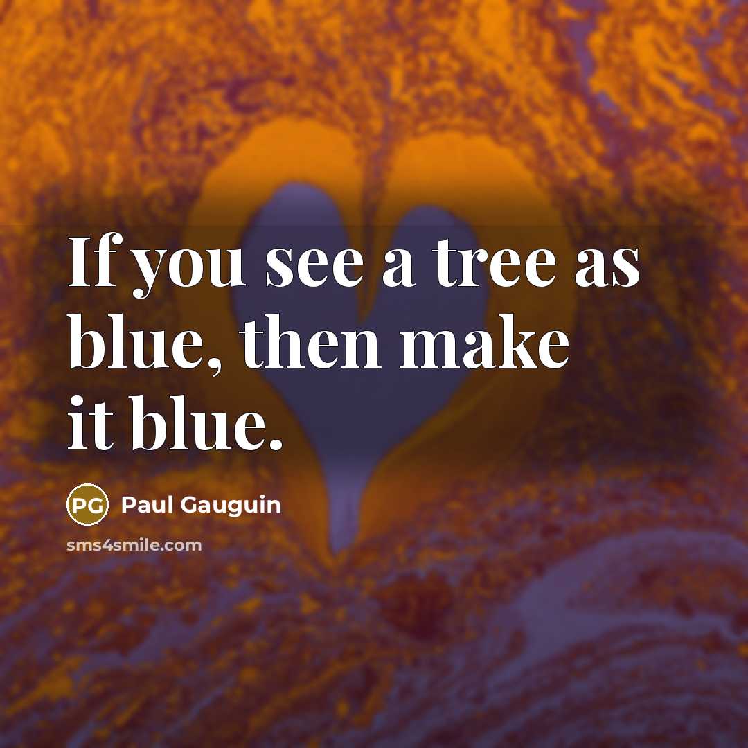“If you see a tree as blue, then make it…” quote by Paul Gauguin
