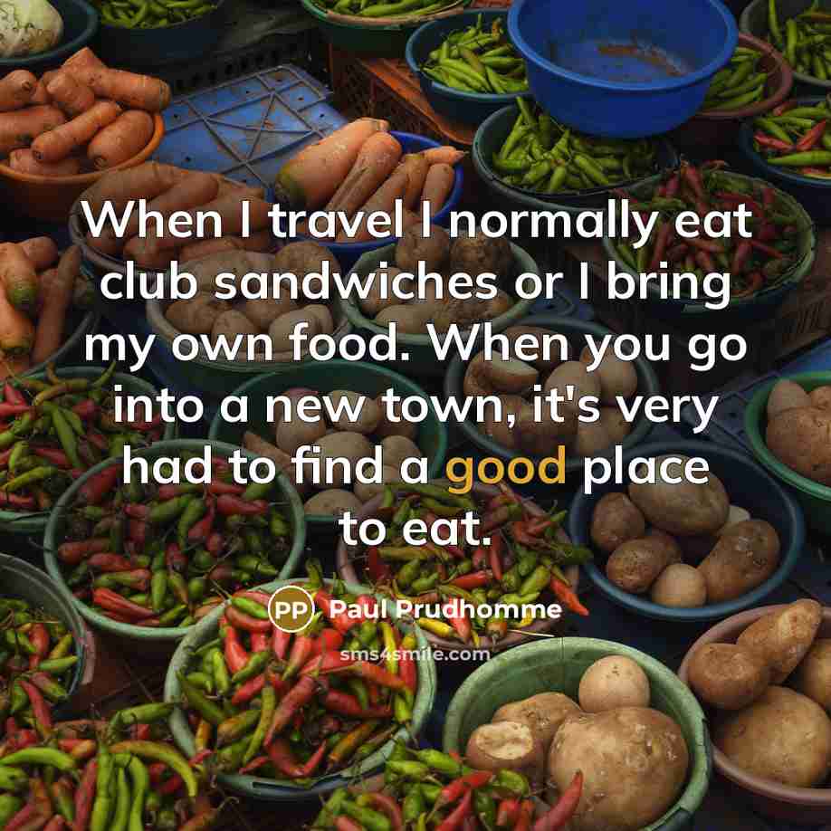 “When I travel I normally eat club sandwiches or I…” quote by Paul Prudhomme