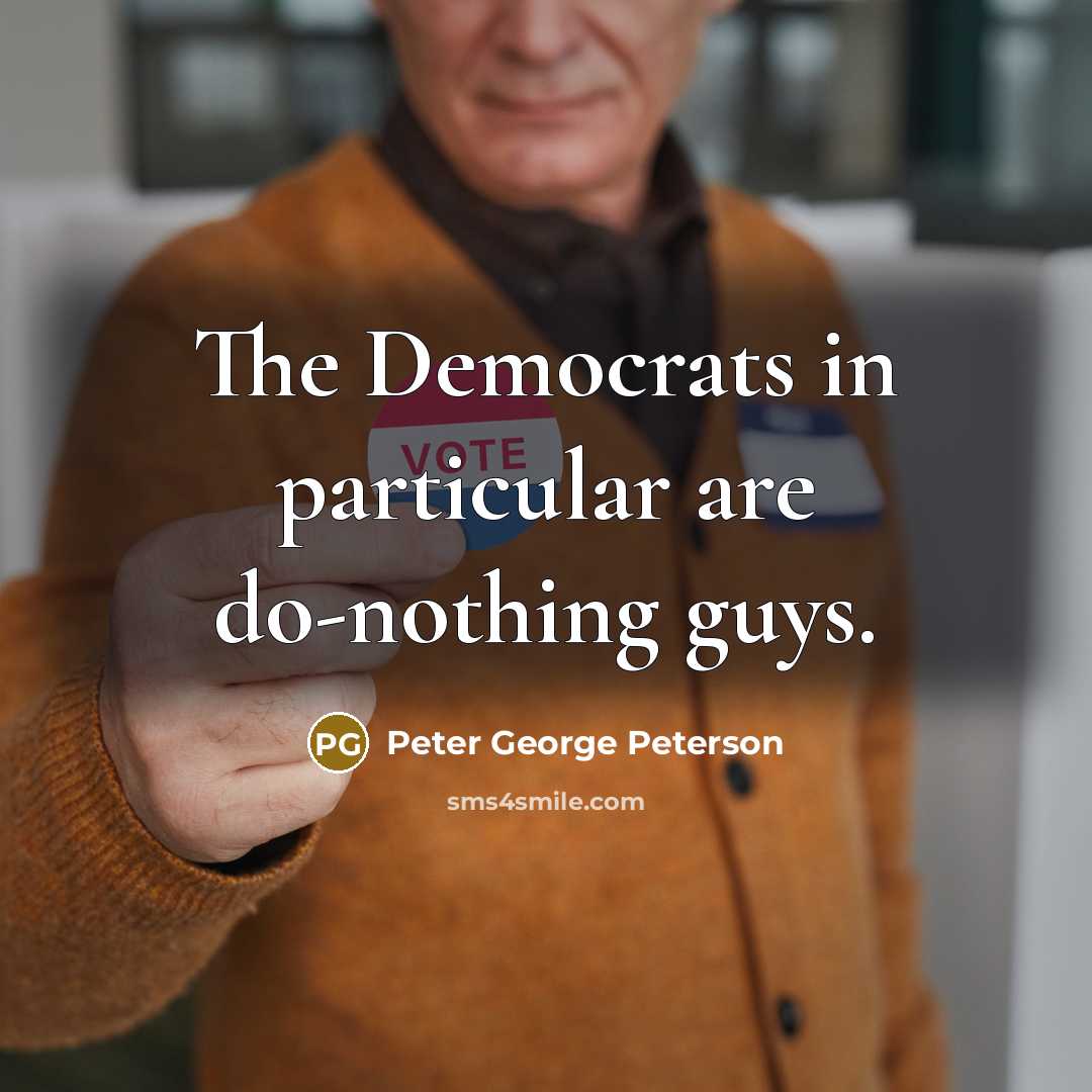 “The Democrats in particular are do-nothing guys.…” quote by Peter George Peterson