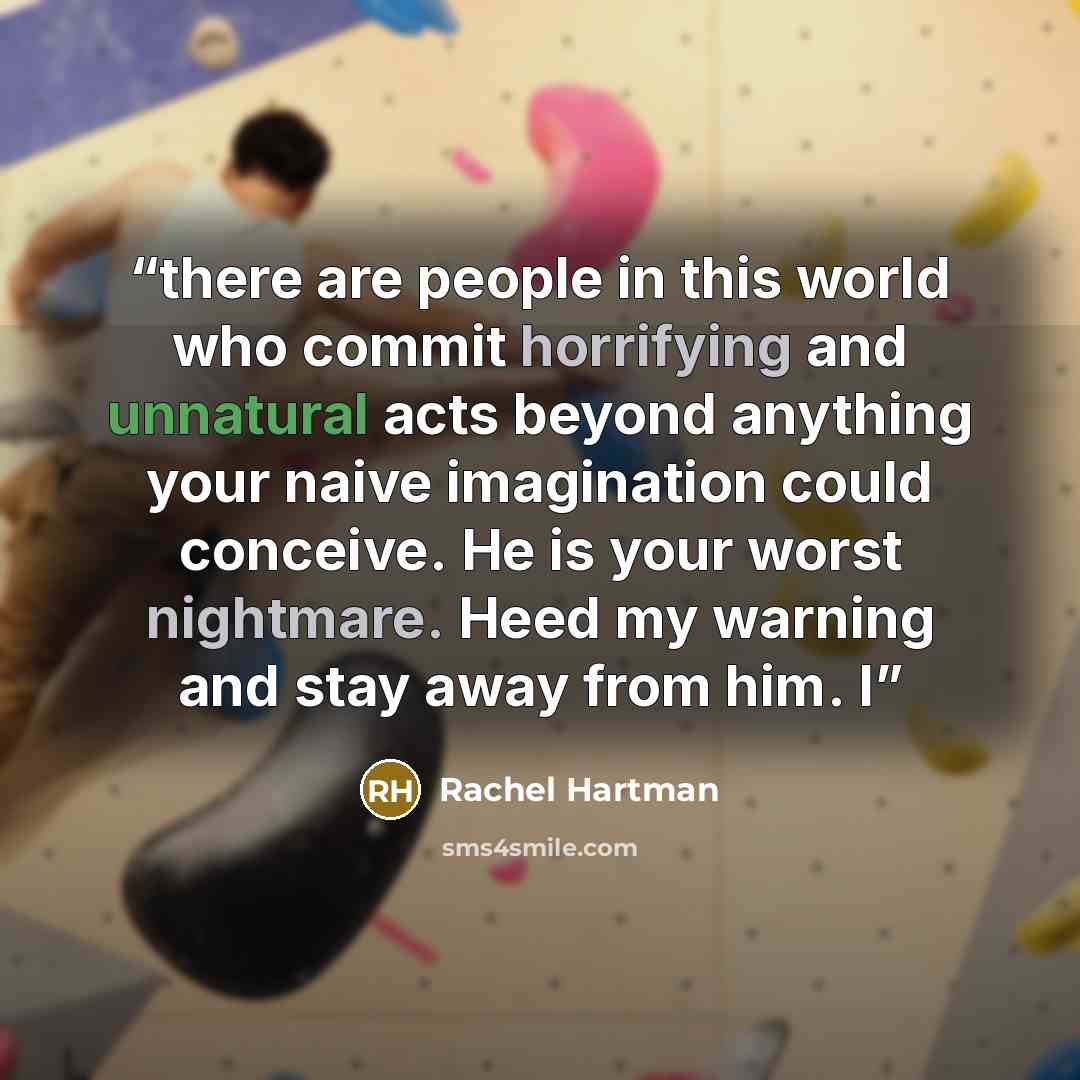 “there are people in this world who commit horrifying and unnatural acts beyond anything your naive imagination could conceive. He is your worst nightmare. Heed my warning and stay away from him. I” quote by Rachel Hartman