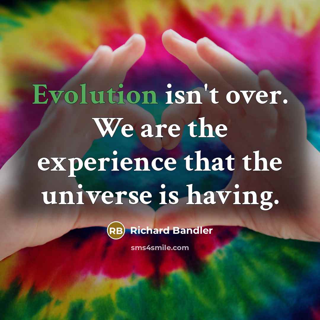 “Evolution isn't over. We are the experience that the universe…” quote by Richard Bandler