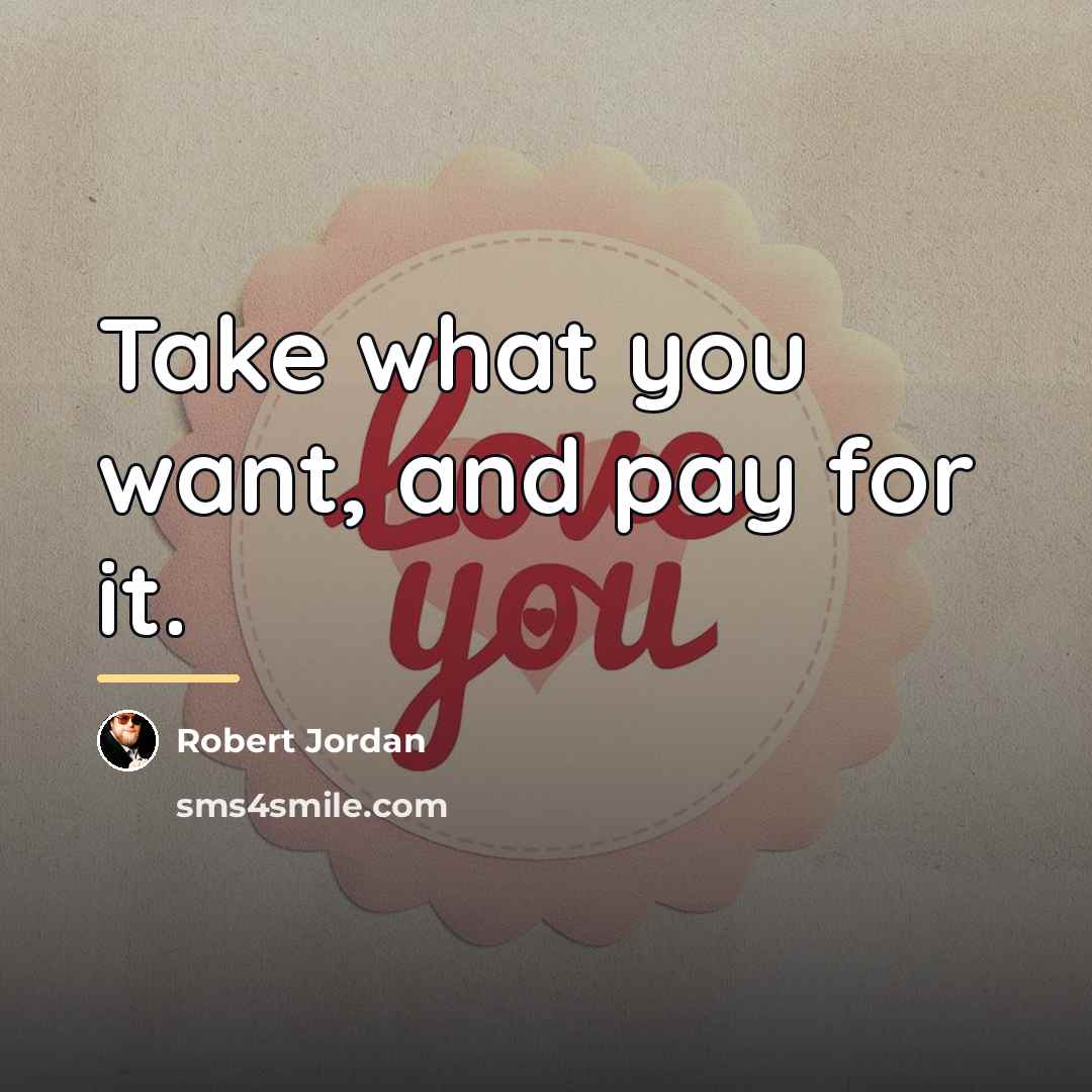 “Take what you want, and pay for it.…” quote by Robert Jordan