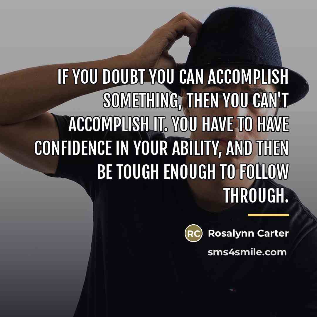 “If you doubt you can accomplish something, then you can't…” quote by Rosalynn Carter