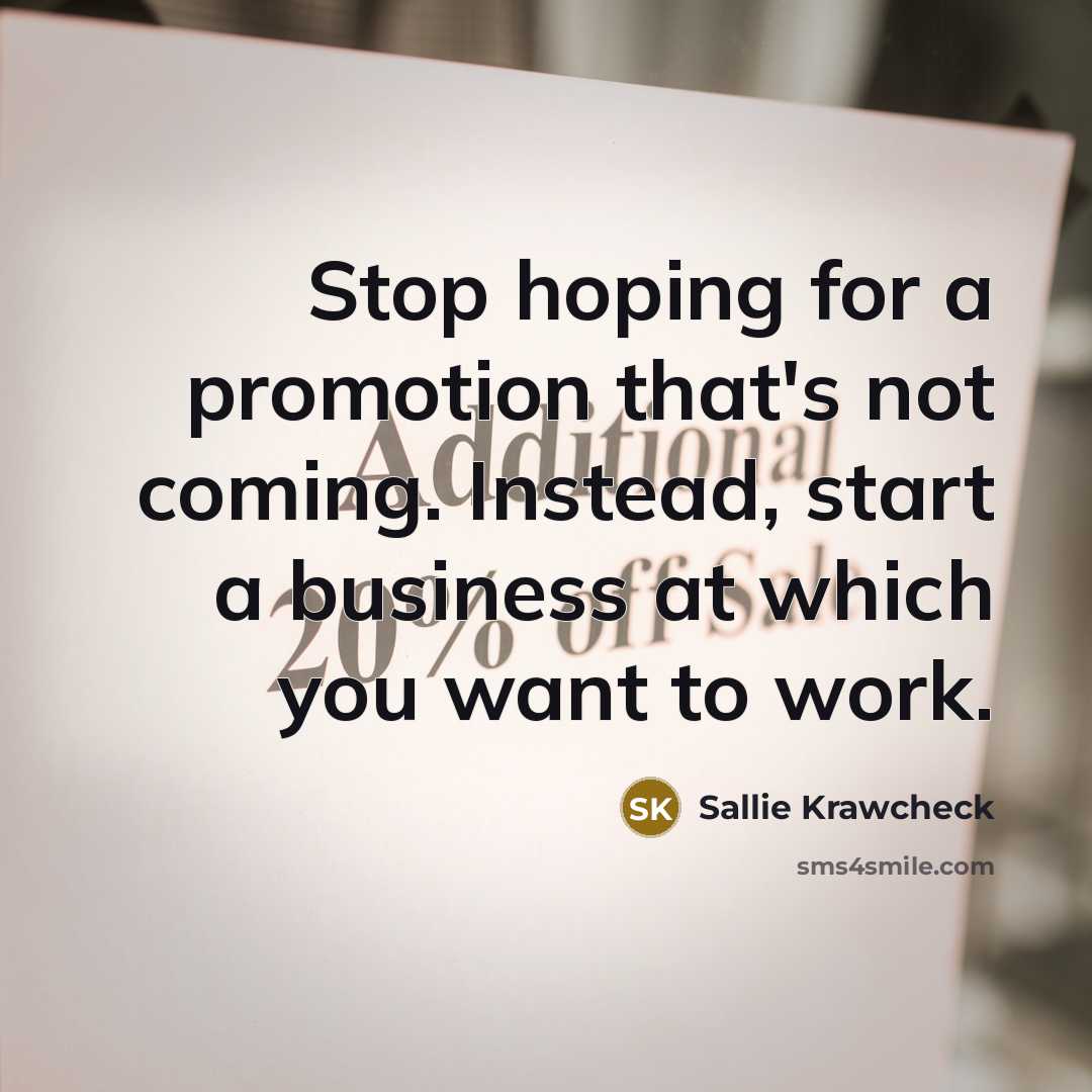 “Stop hoping for a promotion that's not coming. Instead, start…” quote by Sallie Krawcheck