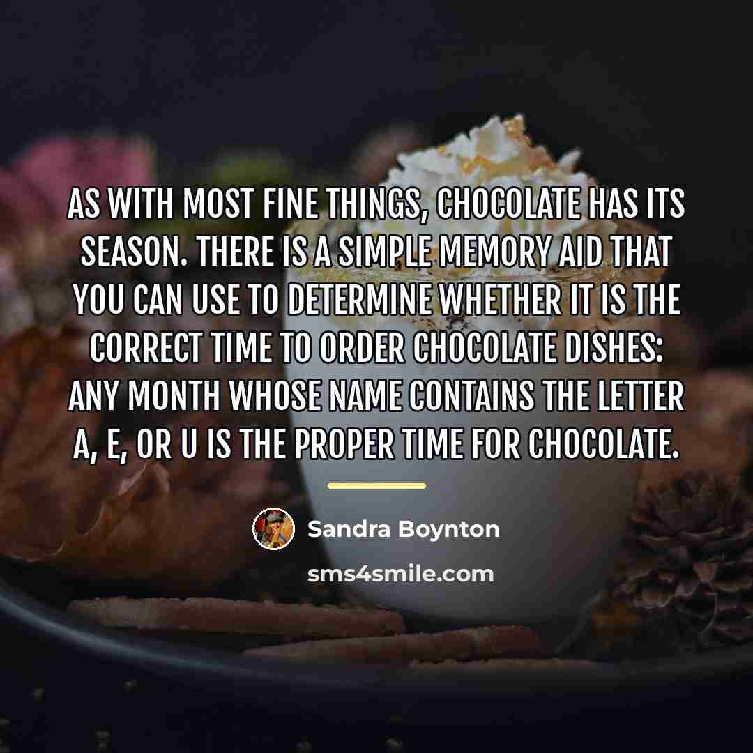 “As with most fine things, chocolate has its season. There…” quote by Sandra Boynton