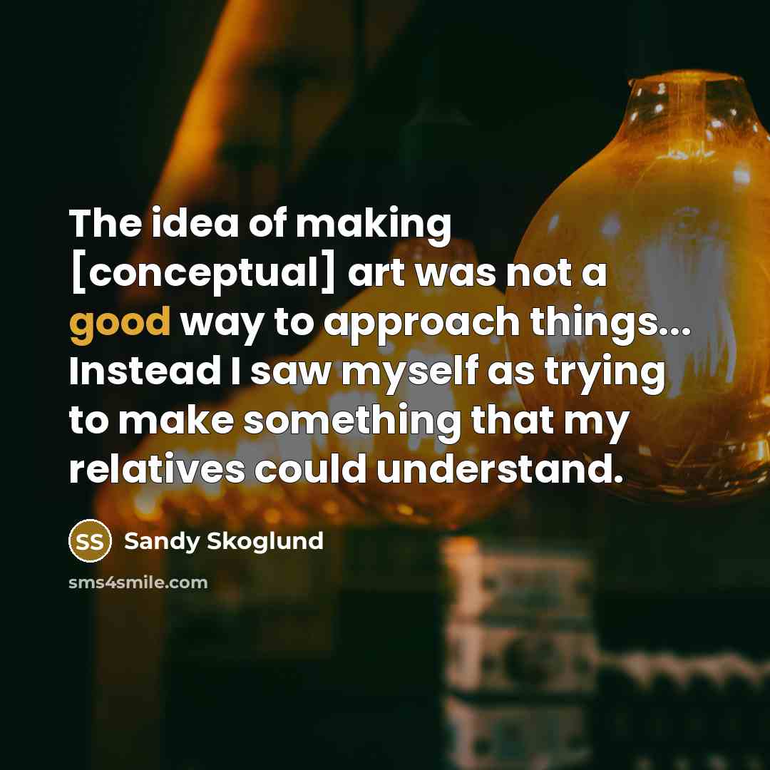 “The idea of making [conceptual] art was not a good…” quote by Sandy Skoglund