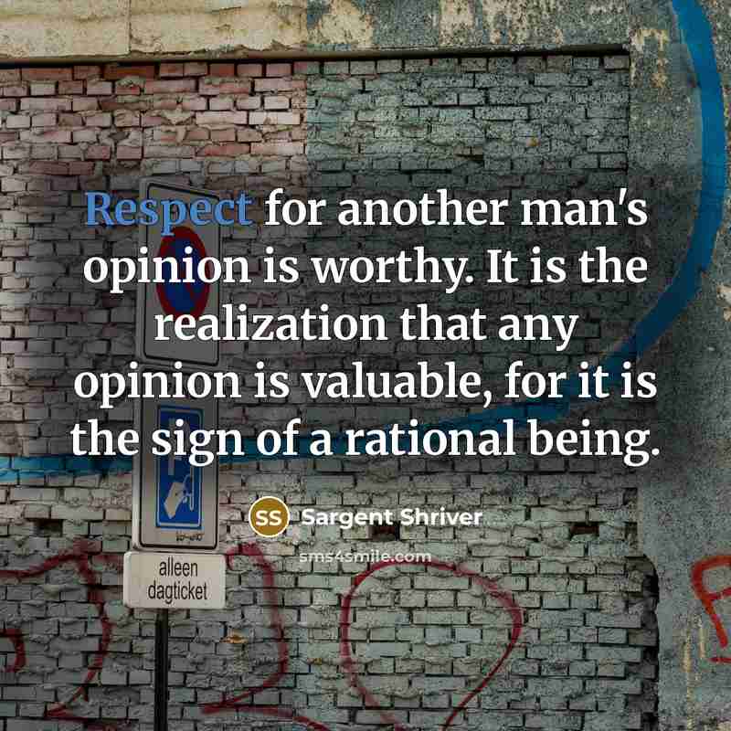 “Respect for another man's opinion is worthy. It is the…” quote by Sargent Shriver