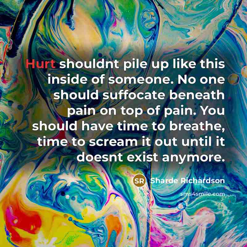 “Hurt shouldnt pile up like this inside of someone. No…” quote by Sharde Richardson