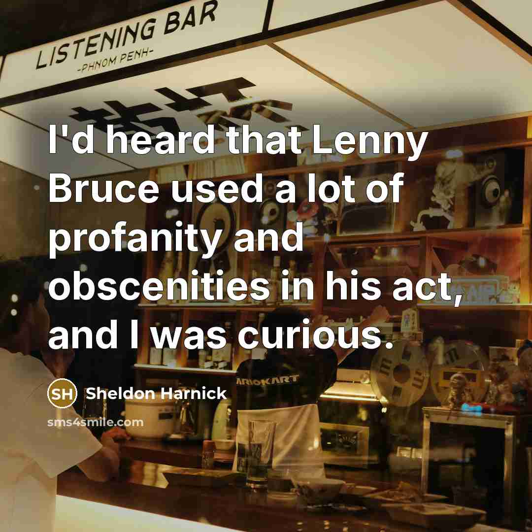 “I'd heard that Lenny Bruce used a lot of profanity…” quote by Sheldon Harnick