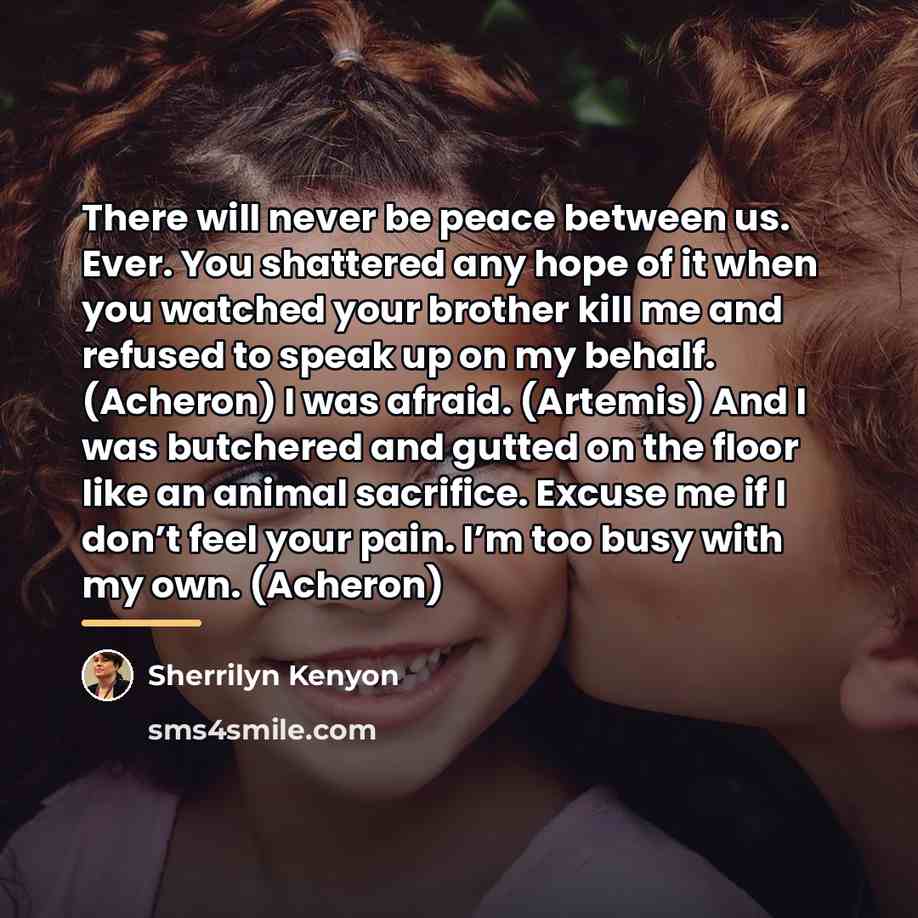 “There will never be peace between us. Ever. You shattered…” quote by Sherrilyn Kenyon