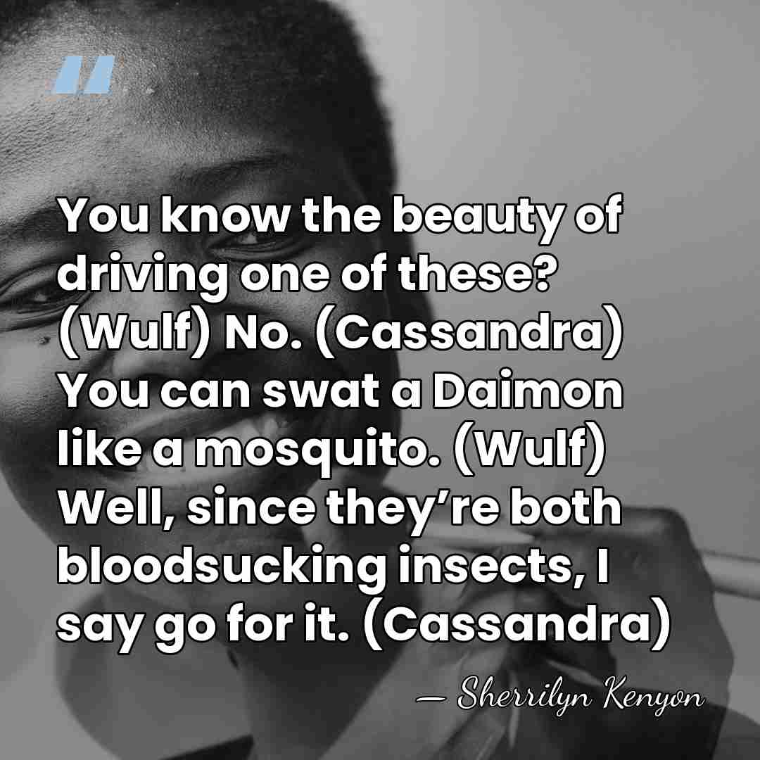You know the beauty of driving one of these? (Wulf) No. (Cassandra)&hellip; - Sherrilyn Kenyon