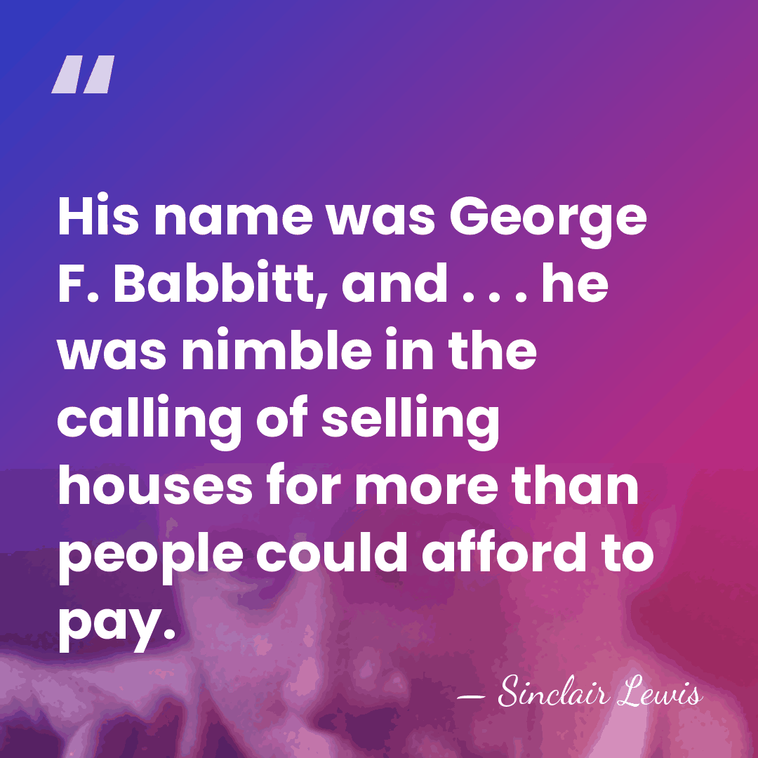 His name was George F. Babbitt, and . . . he was&hellip; - Sinclair Lewis
