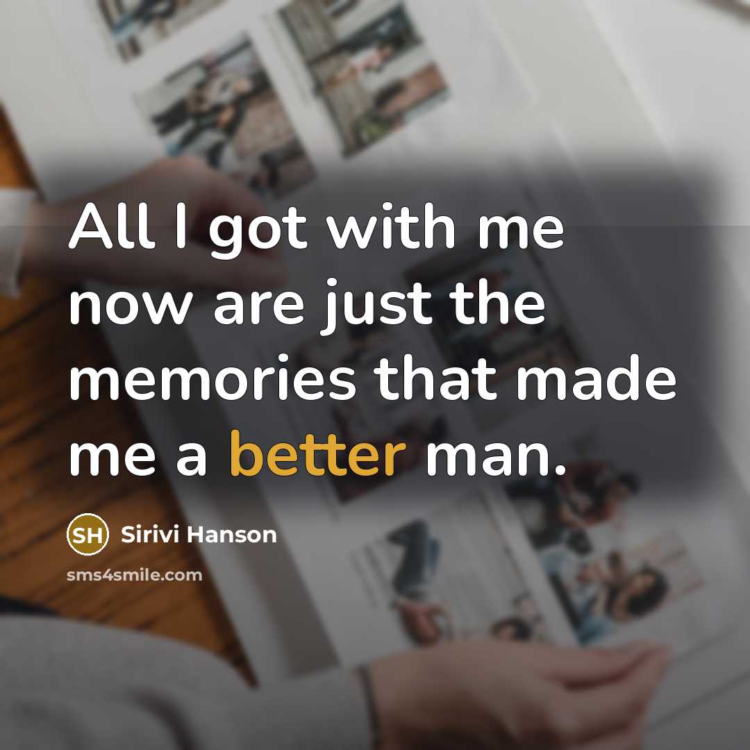 “All I got with me now are just the memories…” quote by Sirivi Hanson