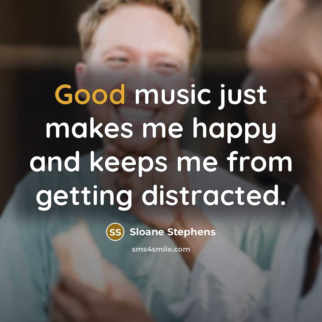“Good music just makes me happy and keeps me from…” quote by Sloane Stephens