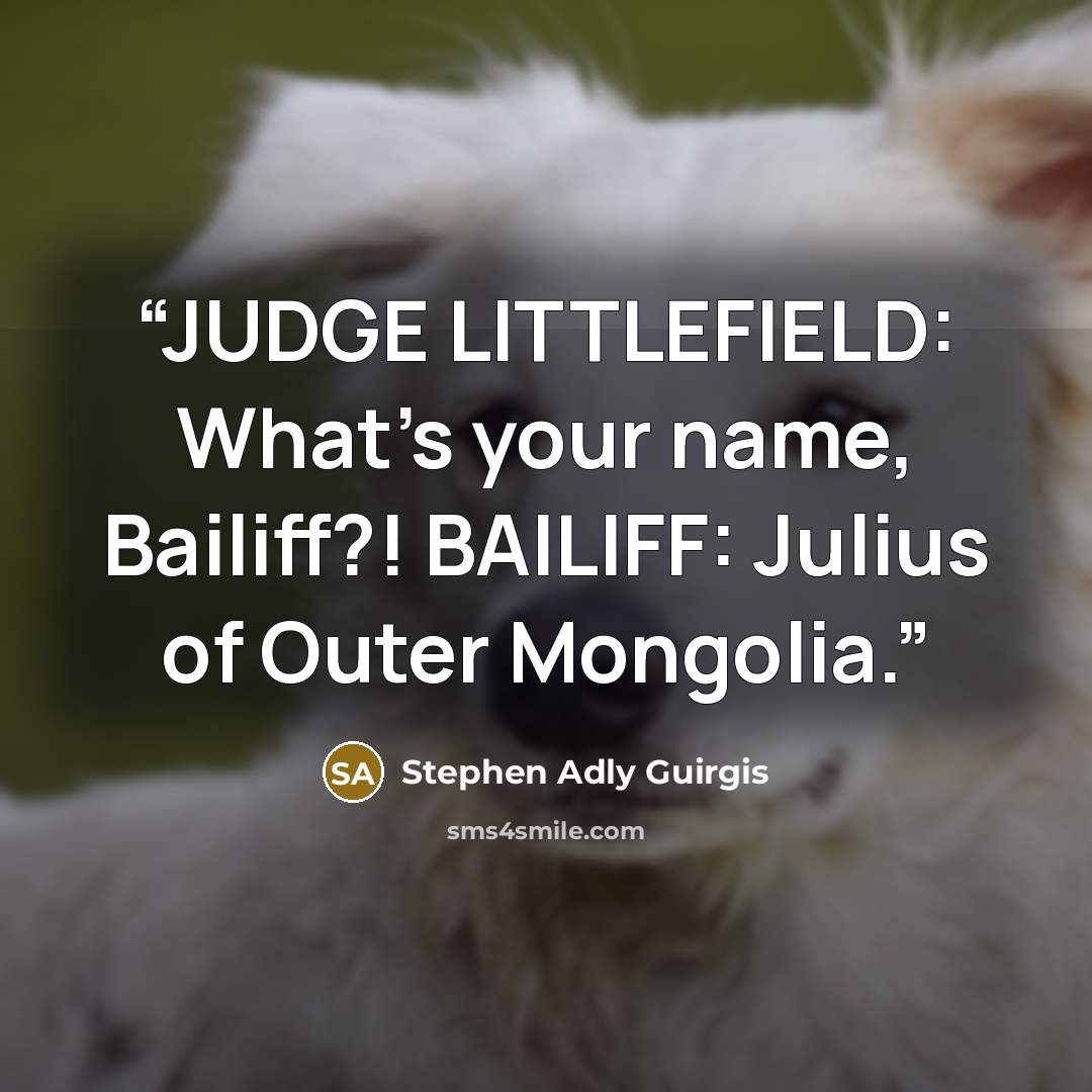 “JUDGE LITTLEFIELD: What’s your name, Bailiff?! BAILIFF: Julius of Outer Mongolia.” quote by Stephen Adly Guirgis