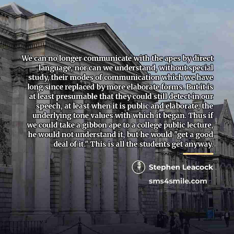 “We can no longer communicate with the apes by direct…” quote by Stephen Leacock