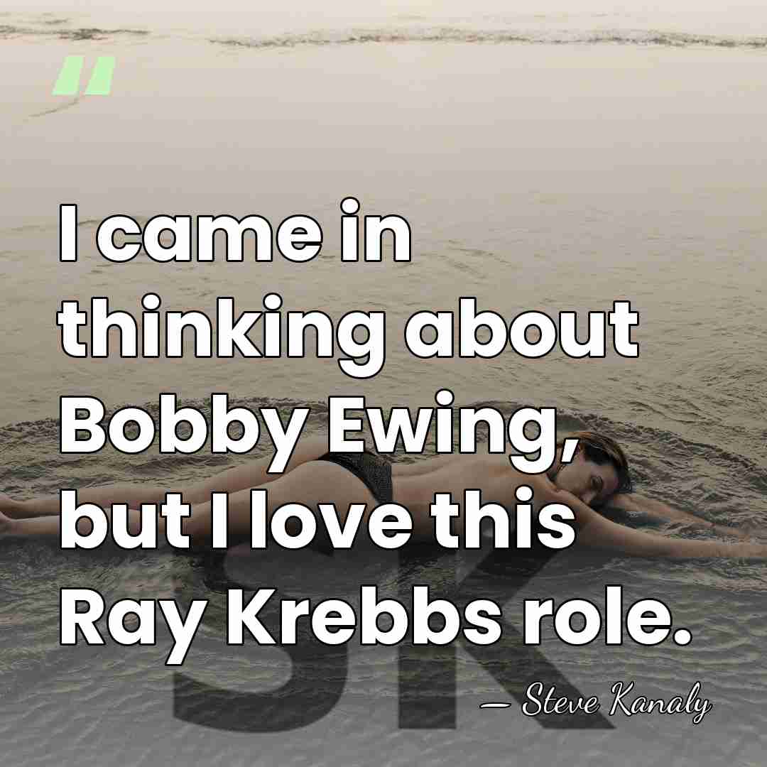 I came in thinking about Bobby Ewing, but I love this Ray&hellip; - Steve Kanaly