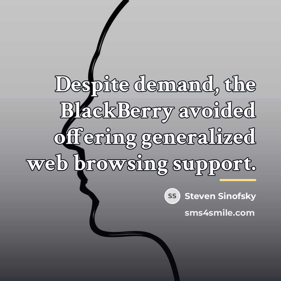 “Despite demand, the BlackBerry avoided offering generalized web browsing support.…” quote by Steven Sinofsky